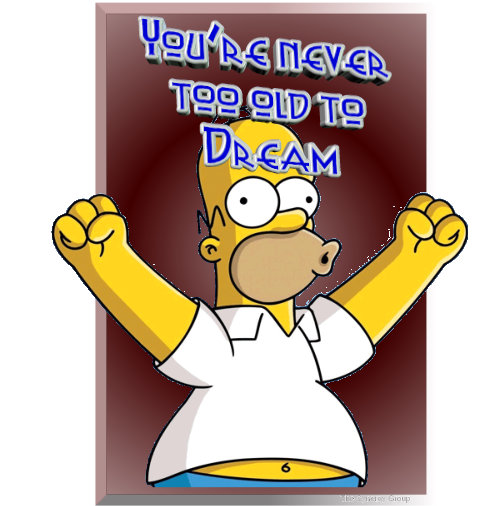 Youre never too old to Dream
